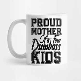 Proud Mom of a few Dumbass Kids Mother's Day Mommy Mug